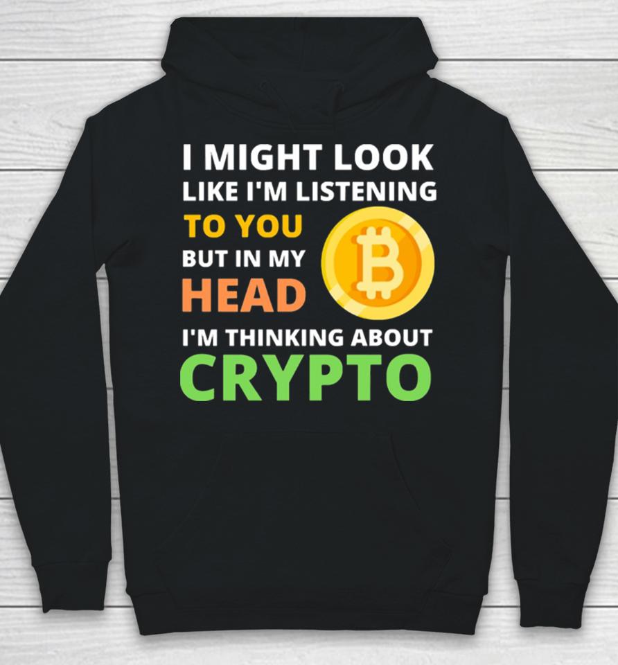 Might Look Like I’m Listening To But I’m Thinking About Crypto Hoodie