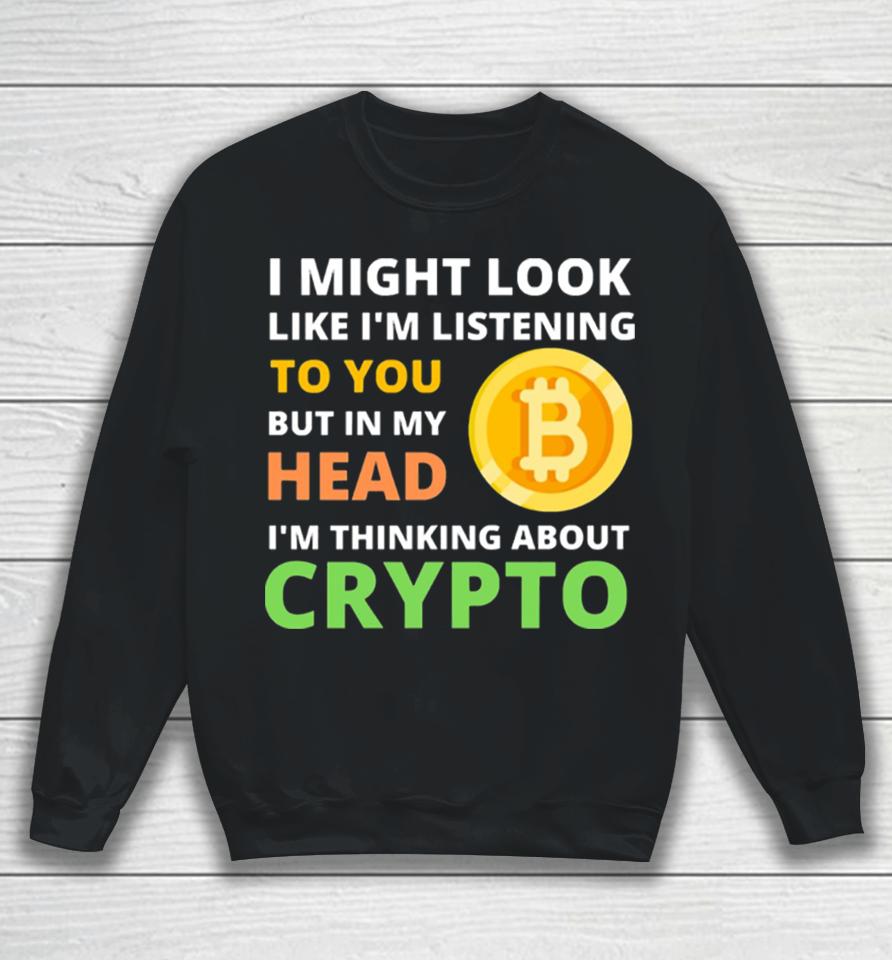 Might Look Like I’m Listening To But I’m Thinking About Crypto Sweatshirt