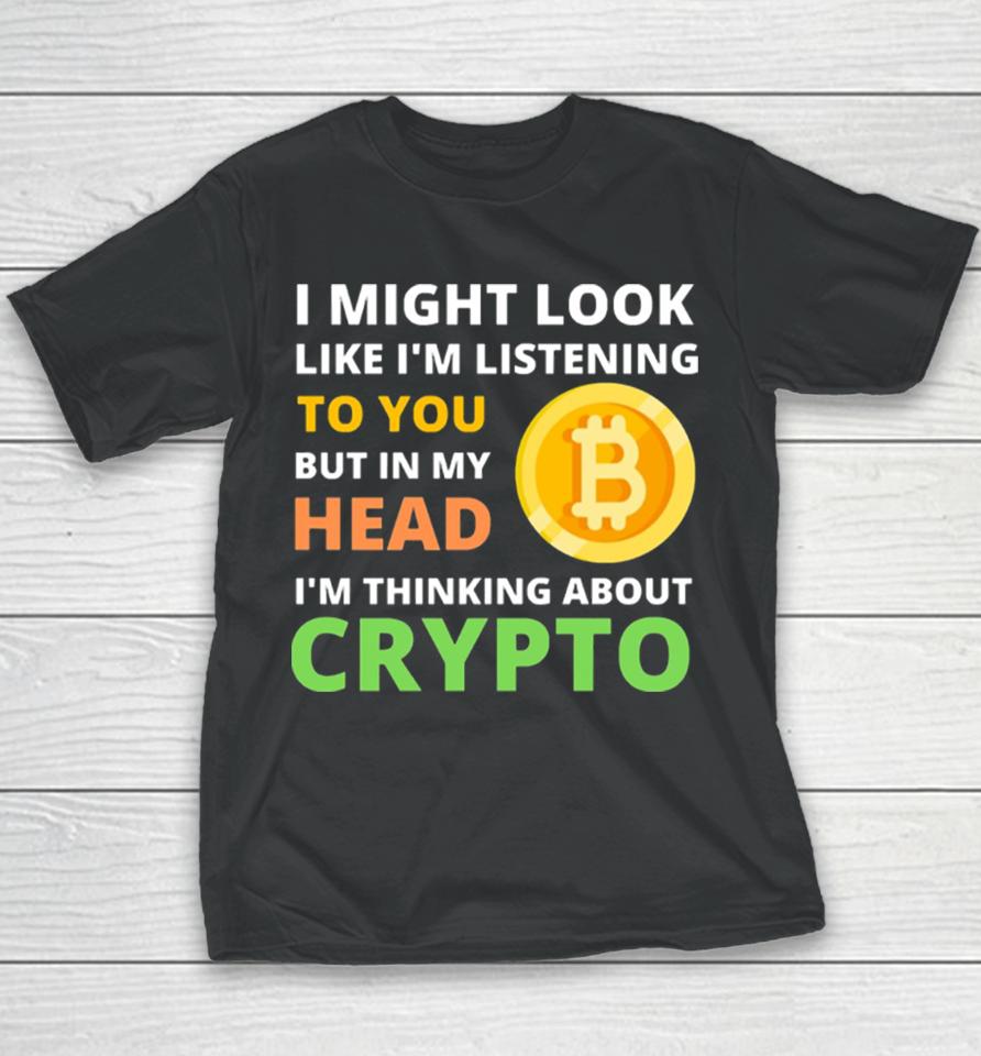 Might Look Like I’m Listening To But I’m Thinking About Crypto Youth T-Shirt