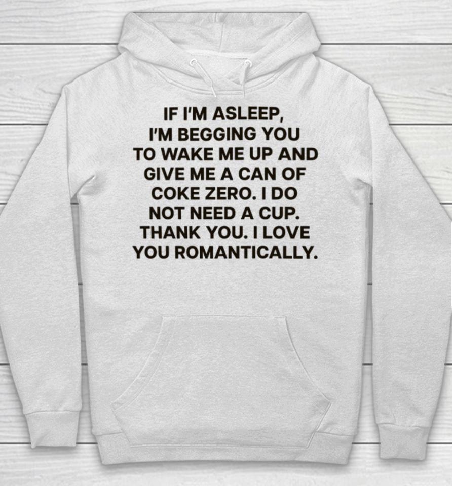 Mike Abrusci If I’m Asleep, I’m Begging You To Wake Me Up And Give Me A Can Of Coke Zero. I Do Not Need A Cup. Thank You. I Love You Romantically Hoodie