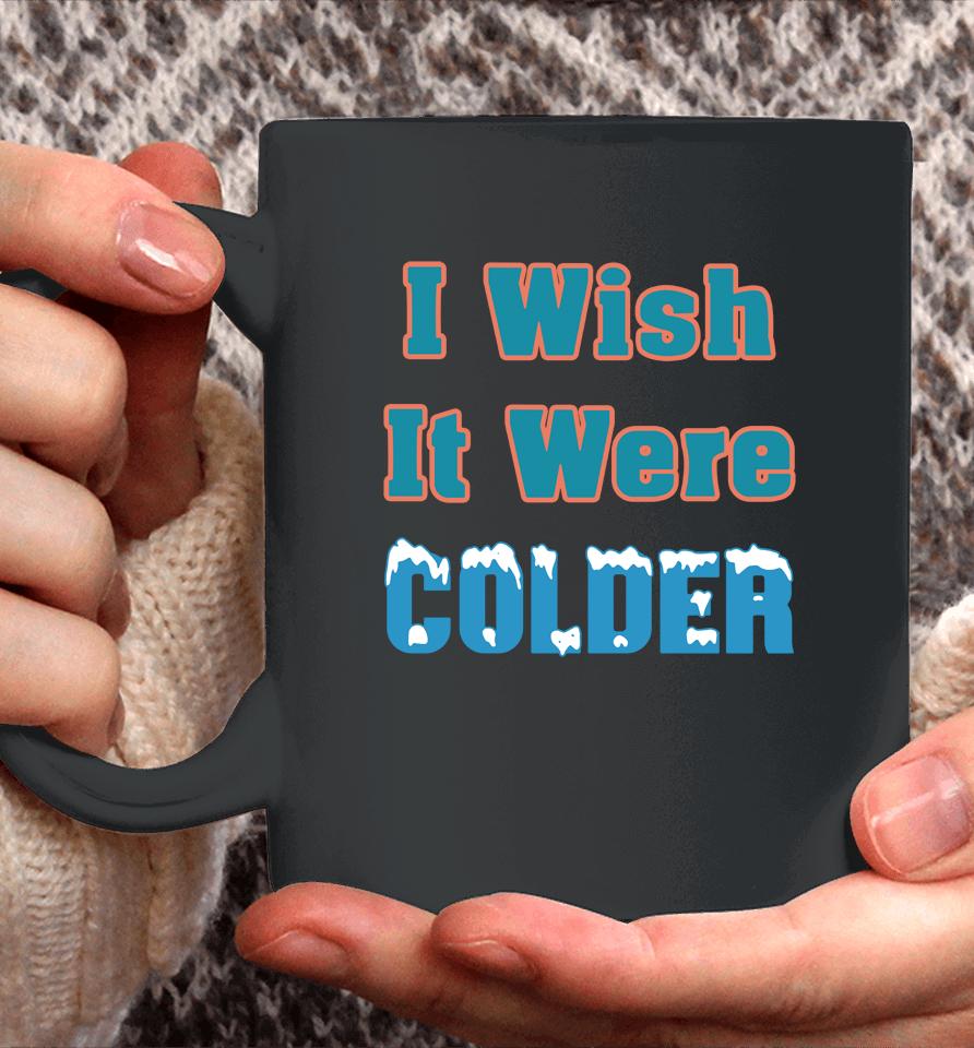 Mike Mcdaniel I Wish It Were Colder Coffee Mug