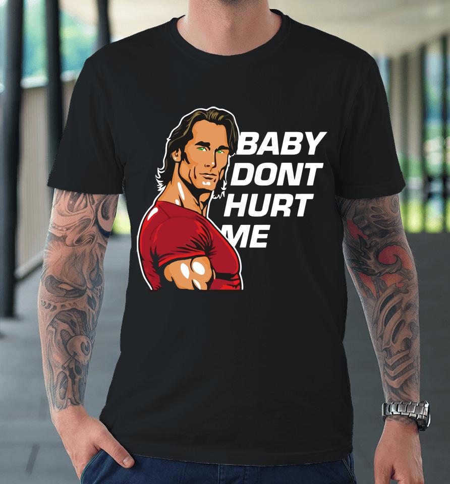 Mike O'hearn Baby Dont Hurt Me Premium T-Shirt