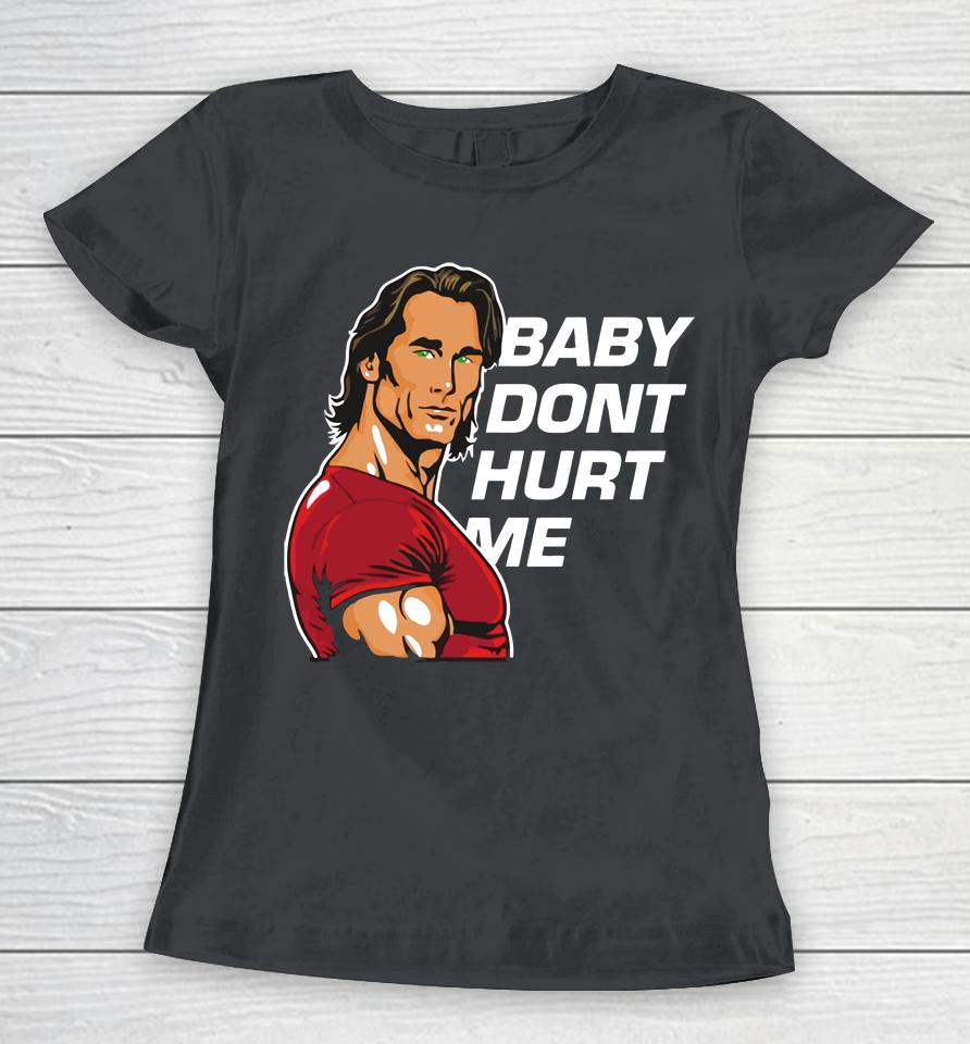 Mike O'hearn Baby Dont Hurt Me Women T-Shirt