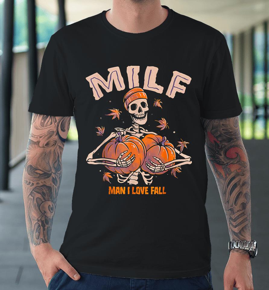 Milf Man I Love Fall Funny Spooky Skeleton Pumpkin Halloween Premium T-Shirt