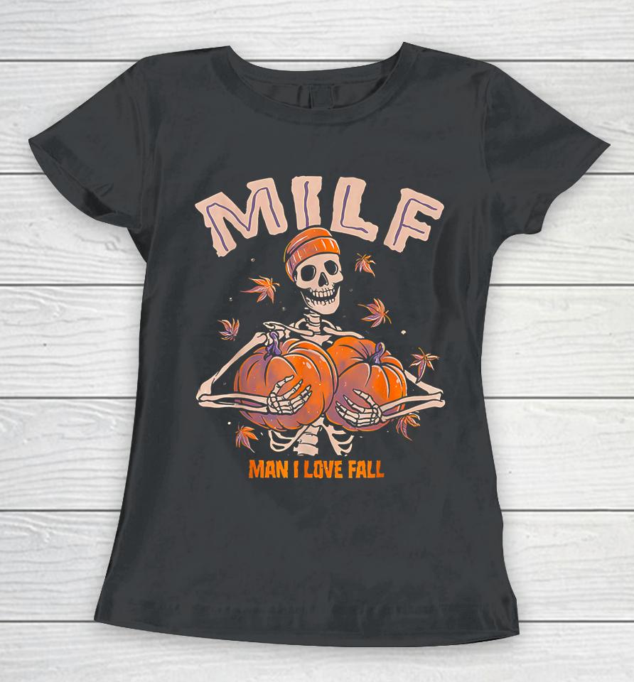 Milf Man I Love Fall Funny Spooky Skeleton Pumpkin Halloween Women T-Shirt