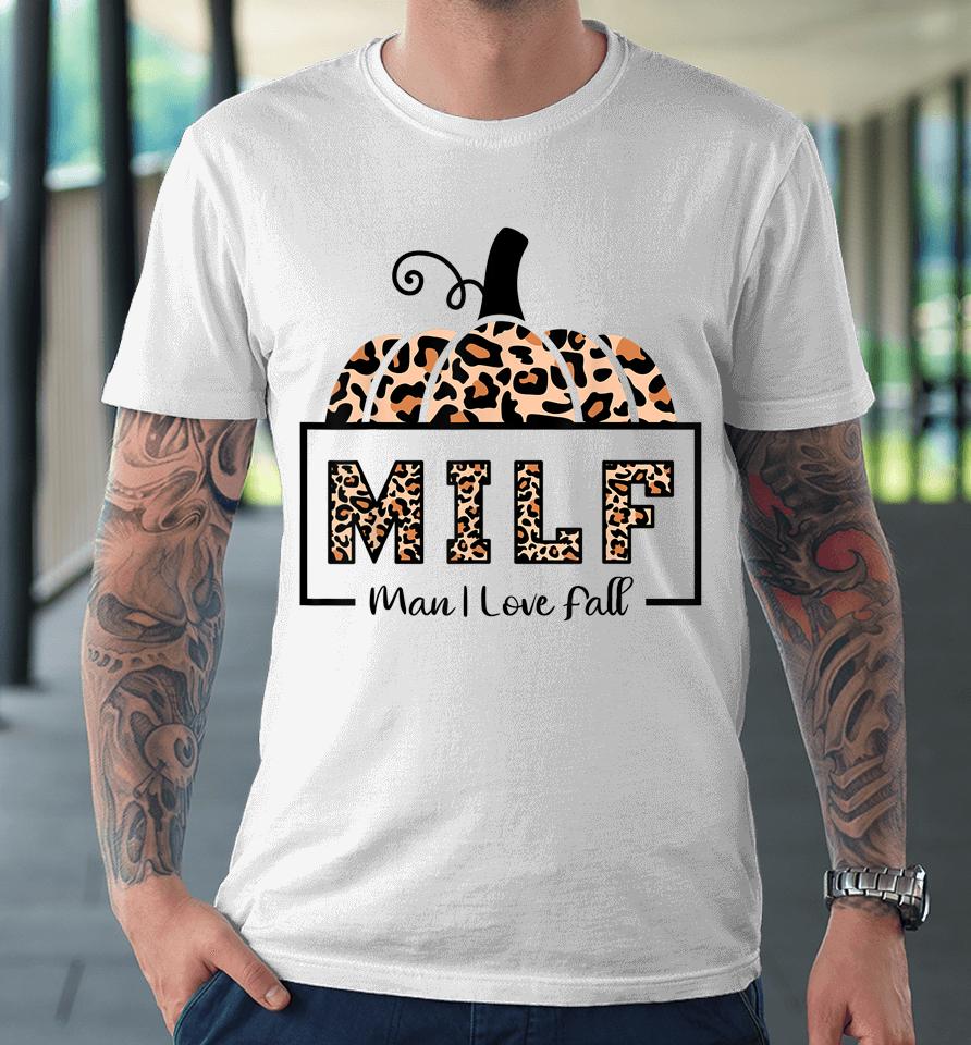 Milf Man I Love Fall Funny Woman Autumn Seasons Lover Premium T-Shirt