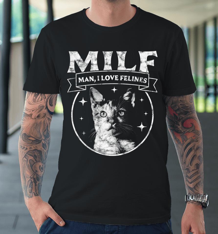 Milf Man I Love Felines Cats Retro Vintage Premium T-Shirt