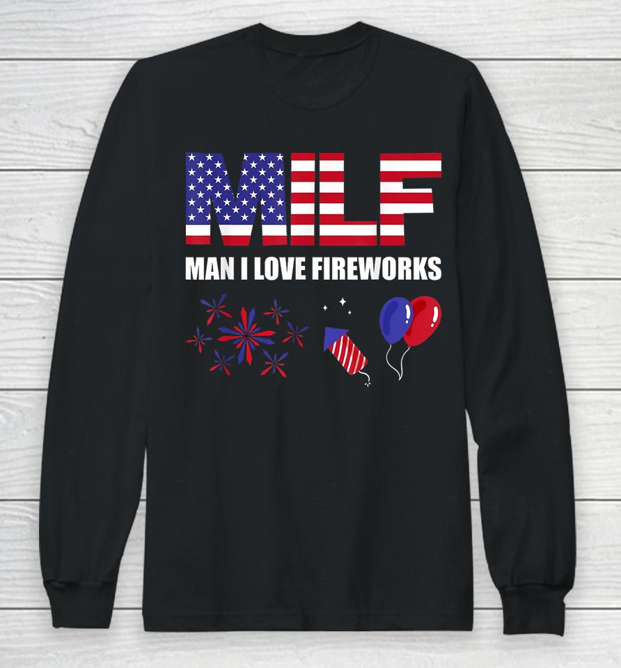 Milf Man I Love Fireworks Funny American Patriotic July 4Th Long Sleeve T-Shirt