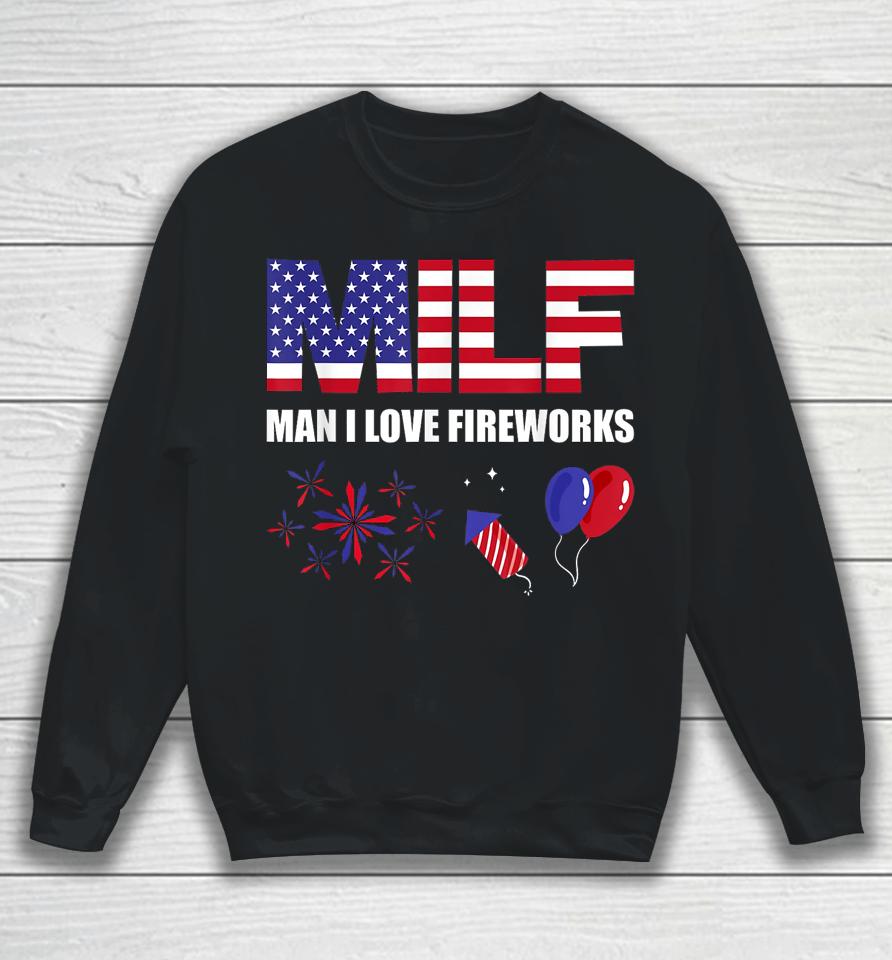 Milf Man I Love Fireworks Funny American Patriotic July 4Th Sweatshirt