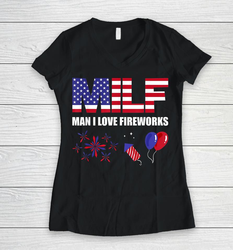 Milf Man I Love Fireworks Funny American Patriotic July 4Th Women V-Neck T-Shirt