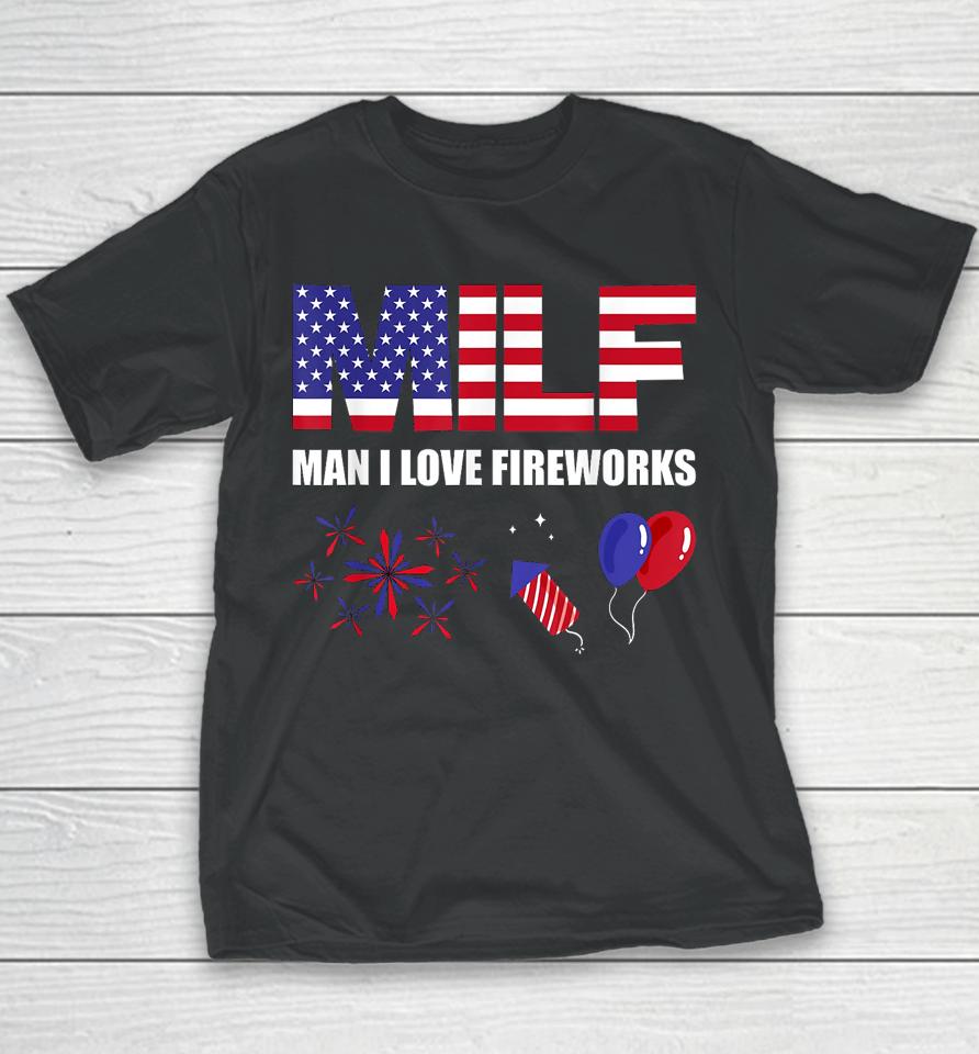 Milf Man I Love Fireworks Funny American Patriotic July 4Th Youth T-Shirt