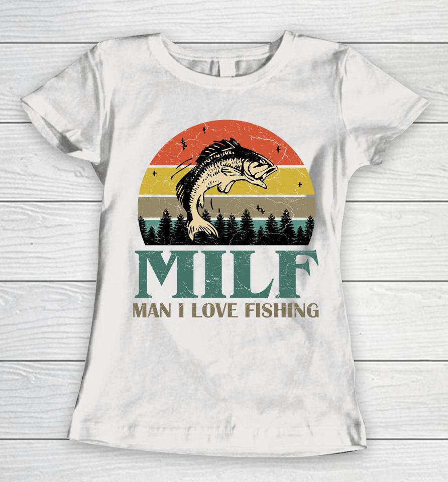Milf Man I Love Fishing Women T-Shirt