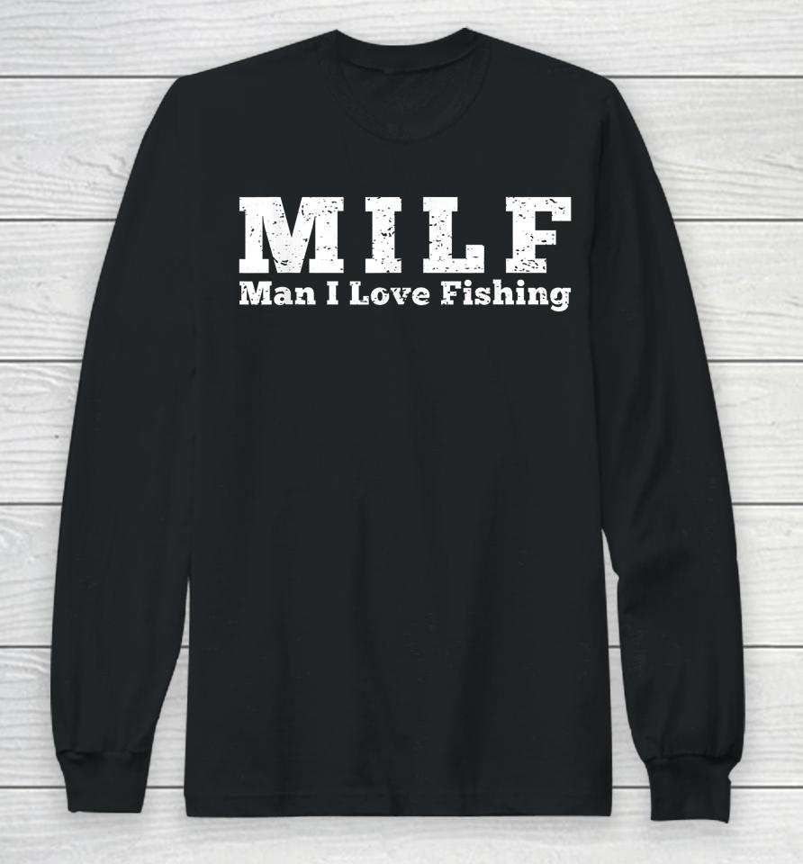 Milf Man I Love Fishing Long Sleeve T-Shirt