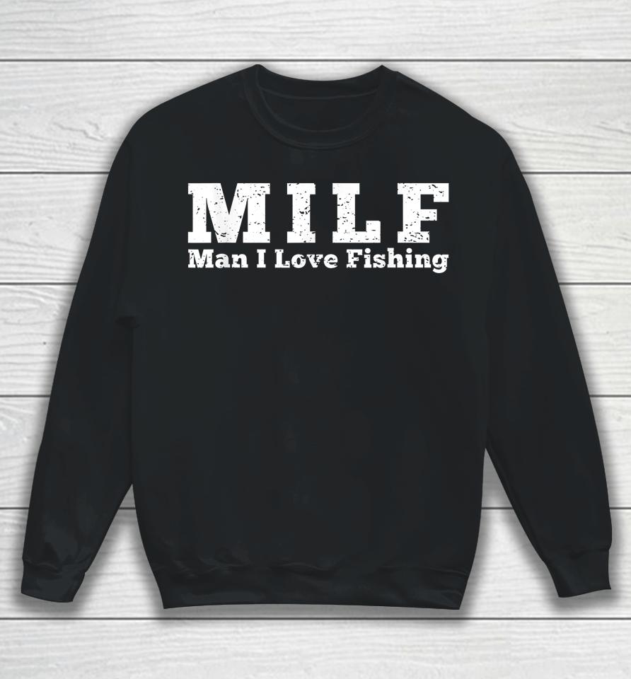 Milf Man I Love Fishing Sweatshirt