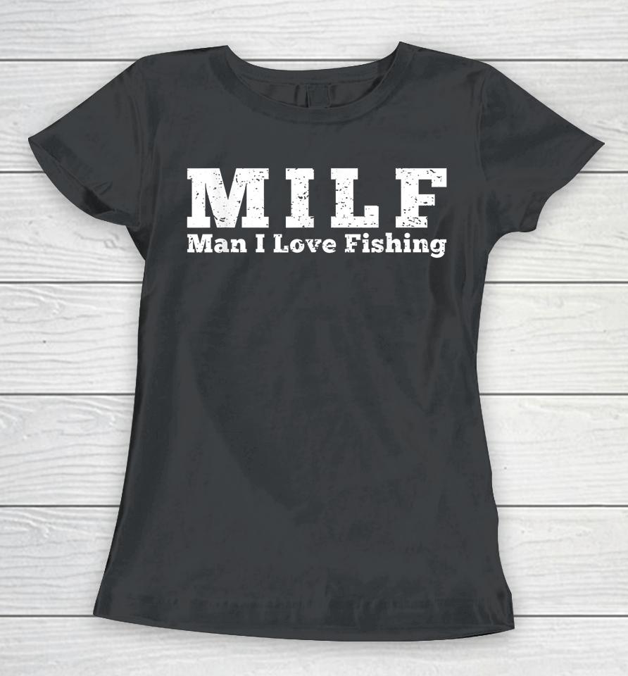 Milf Man I Love Fishing Women T-Shirt