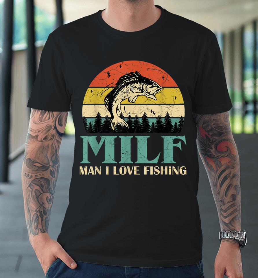 Milf Man I Love Fishing Vintage Premium T-Shirt