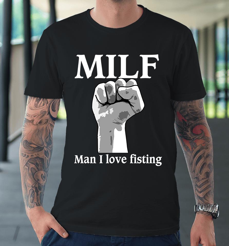 Milf Man I Love Fisting Premium T-Shirt