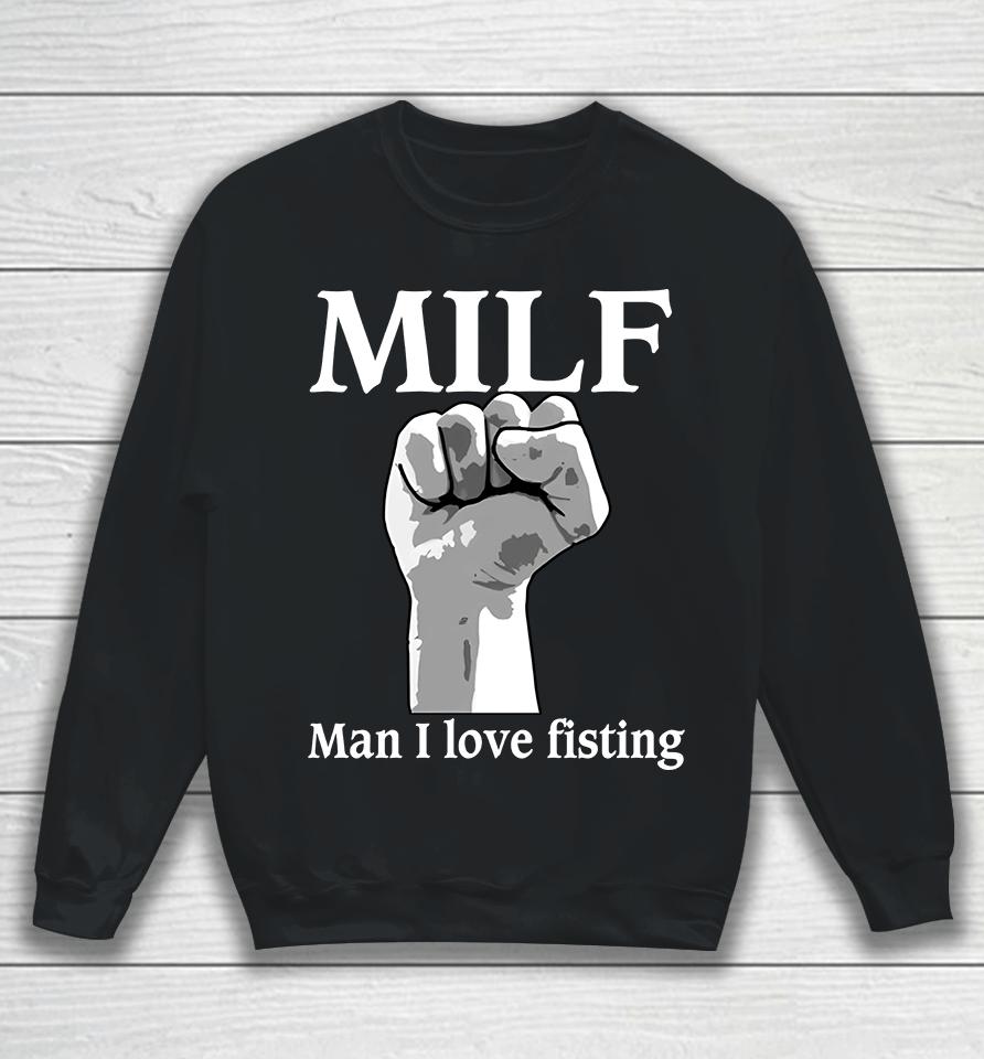 Milf Man I Love Fisting Sweatshirt
