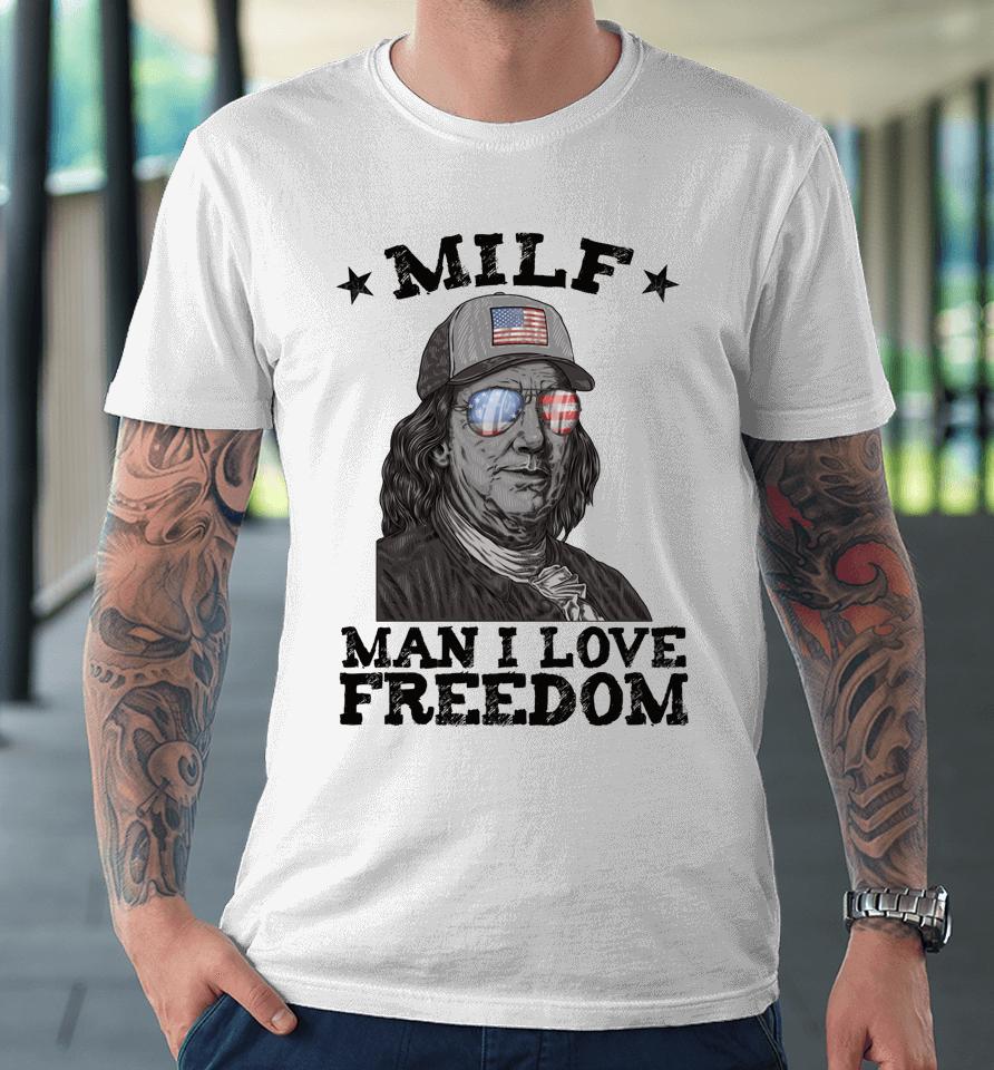 Milf Man I Love Freedom Ben Franklin 4Th Of July Patriotic Premium T-Shirt