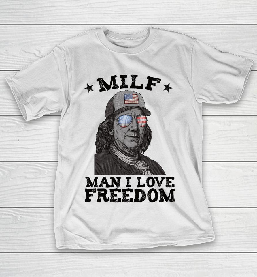 Milf Man I Love Freedom Ben Franklin 4Th Of July Patriotic T-Shirt