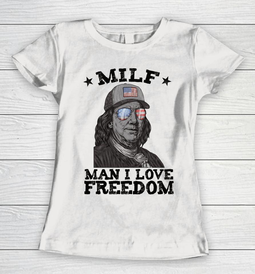 Milf Man I Love Freedom Ben Franklin 4Th Of July Patriotic Women T-Shirt