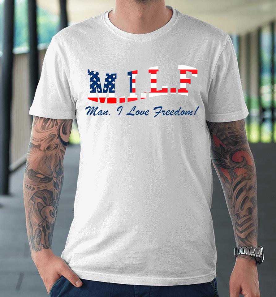 Milf Man I Love Freedom Funny Patriotic Premium T-Shirt