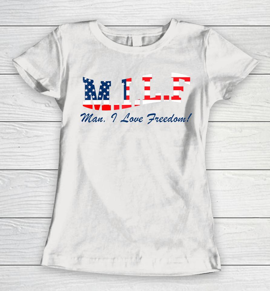 Milf Man I Love Freedom Funny Patriotic Women T-Shirt