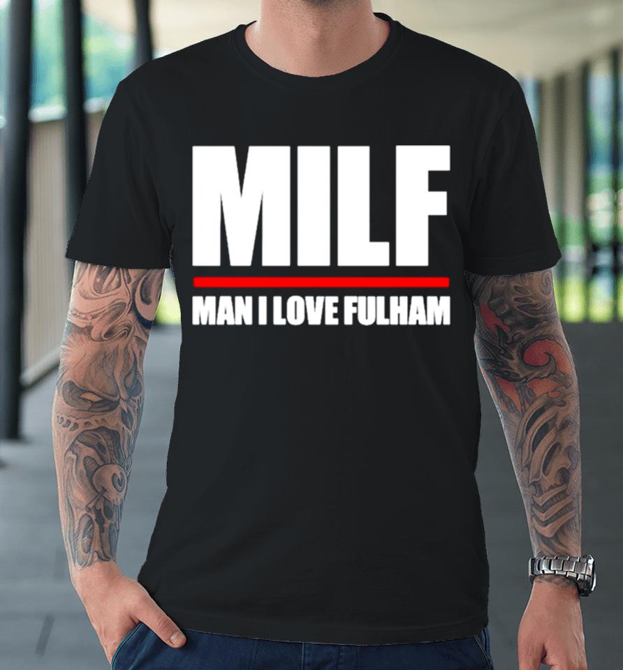 Milf Man I Love Fulham Premium T-Shirt