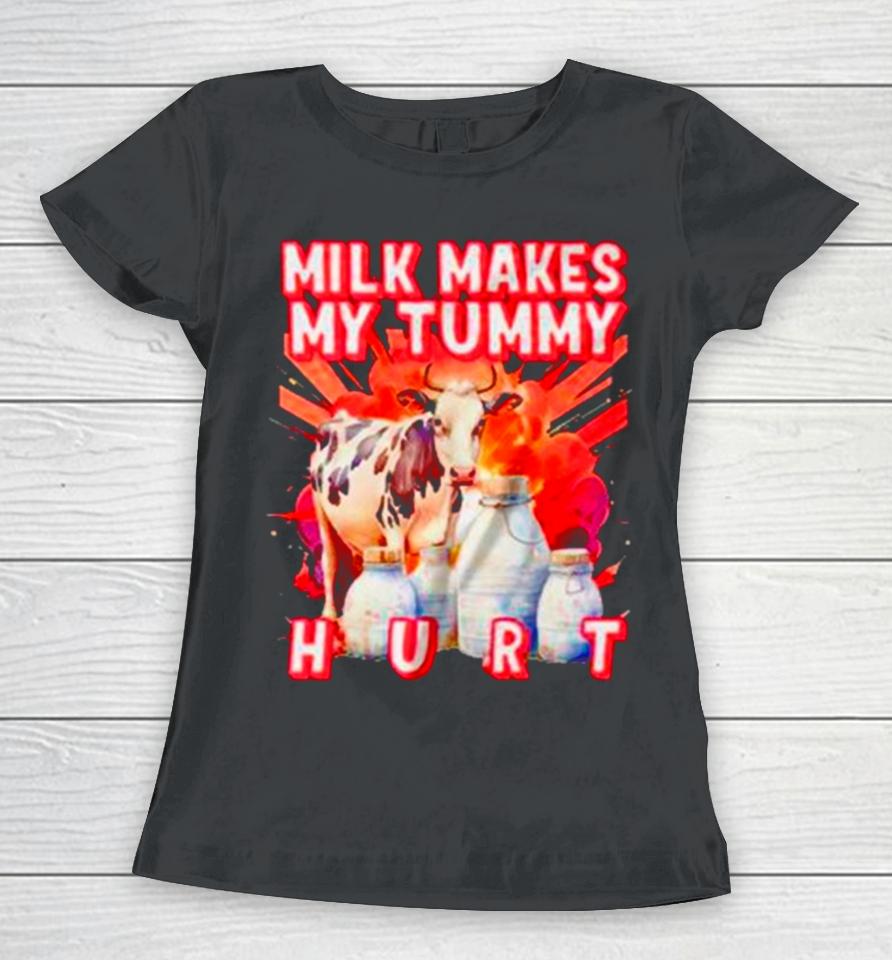 Milk Makes My Tummy Hurt Lactose Intolerant Women T-Shirt