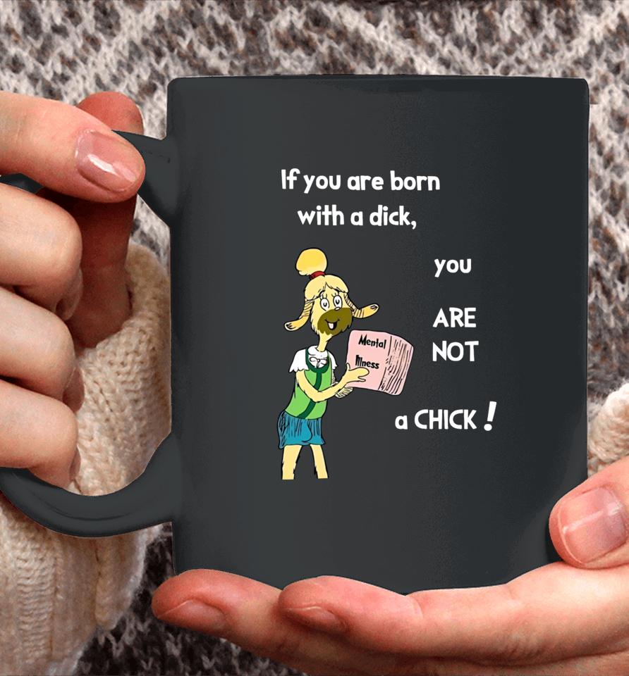 Millie Strings If You Are Born With A Dick You Are Not A Chick Coffee Mug