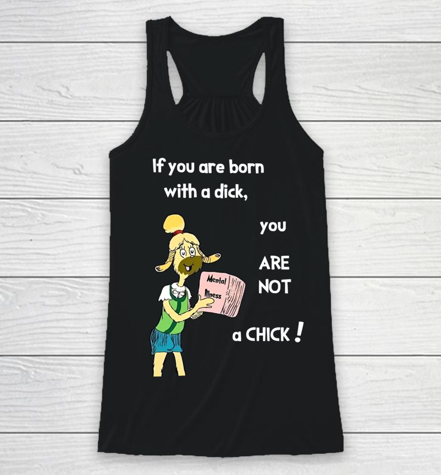 Millie Strings If You Are Born With A Dick You Are Not A Chick Racerback Tank