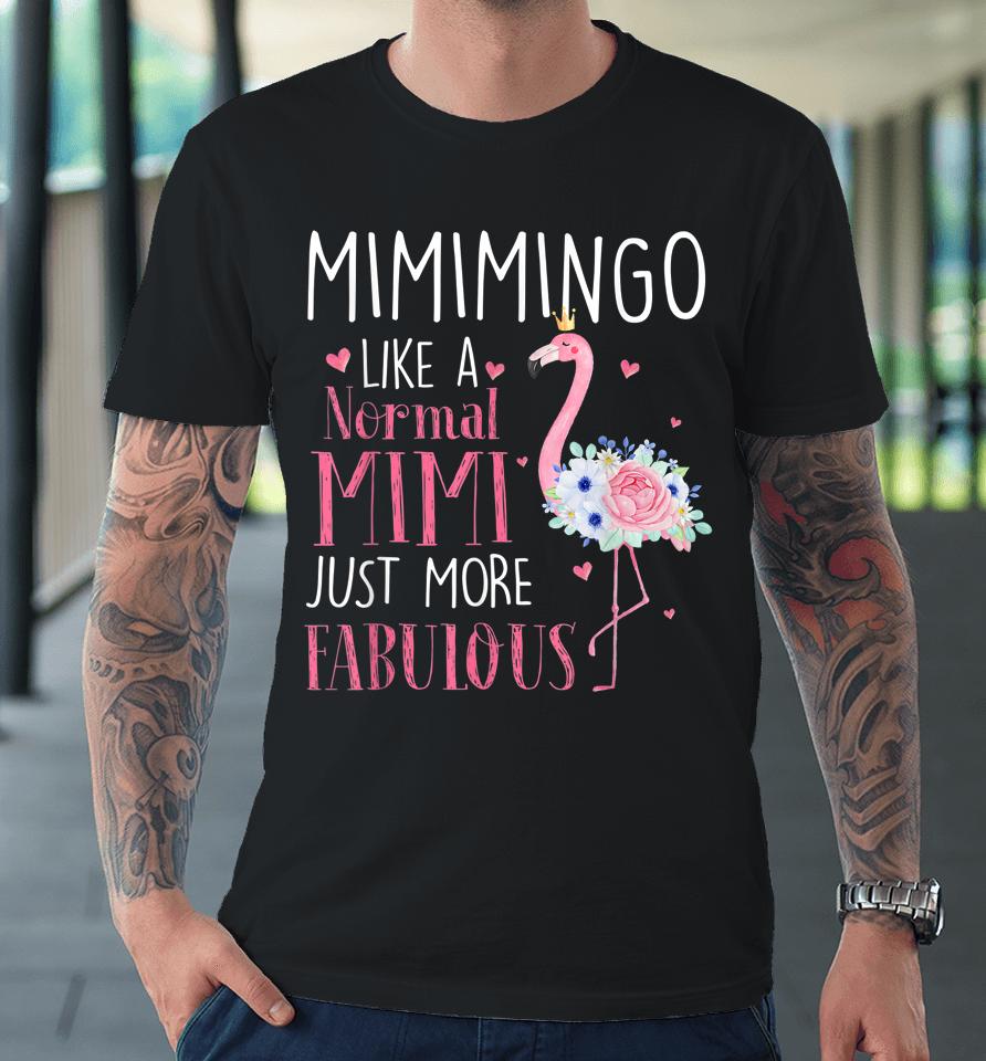 Mimi Flamingo Mimimingo Like A Normal Mimi Just More Fabulous Grandma Premium T-Shirt