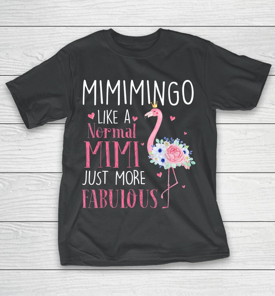 Mimi Flamingo Mimimingo Like A Normal Mimi Just More Fabulous Grandma T-Shirt