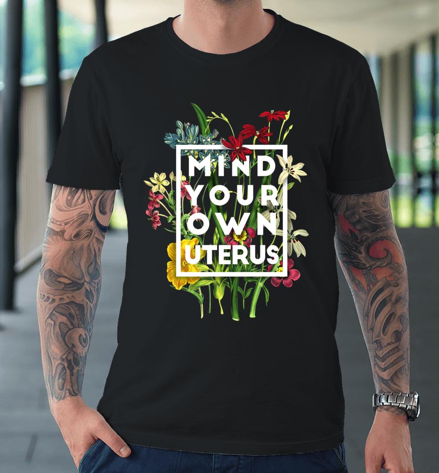 Mind Your Own Uterus Premium T-Shirt