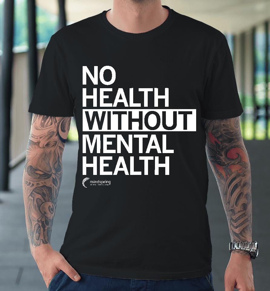 Mindspring No Health Without Mental Health Premium T-Shirt