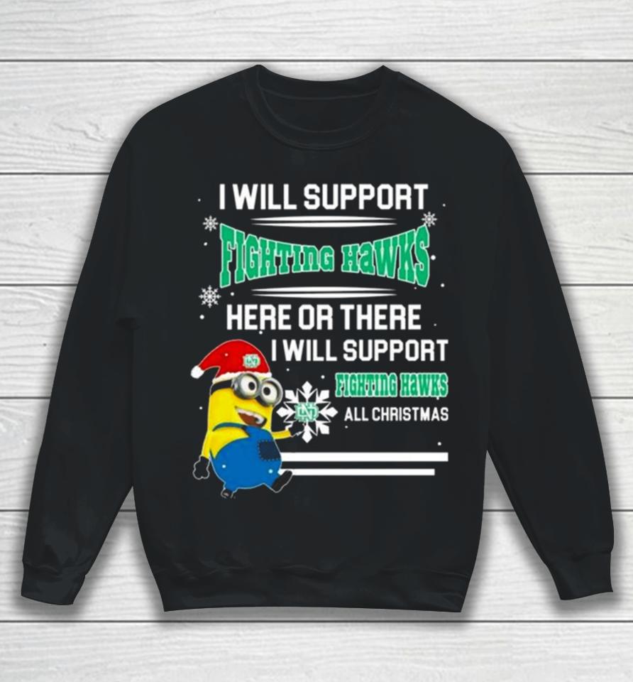 Minion North Dakota Fighting Hawks I Will Support Fighting Hawks Here Or There I Will Support Fighting Hawks All Christmas Sweatshirt