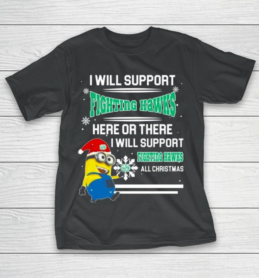 Minion North Dakota Fighting Hawks I Will Support Fighting Hawks Here Or There I Will Support Fighting Hawks All Christmas T-Shirt