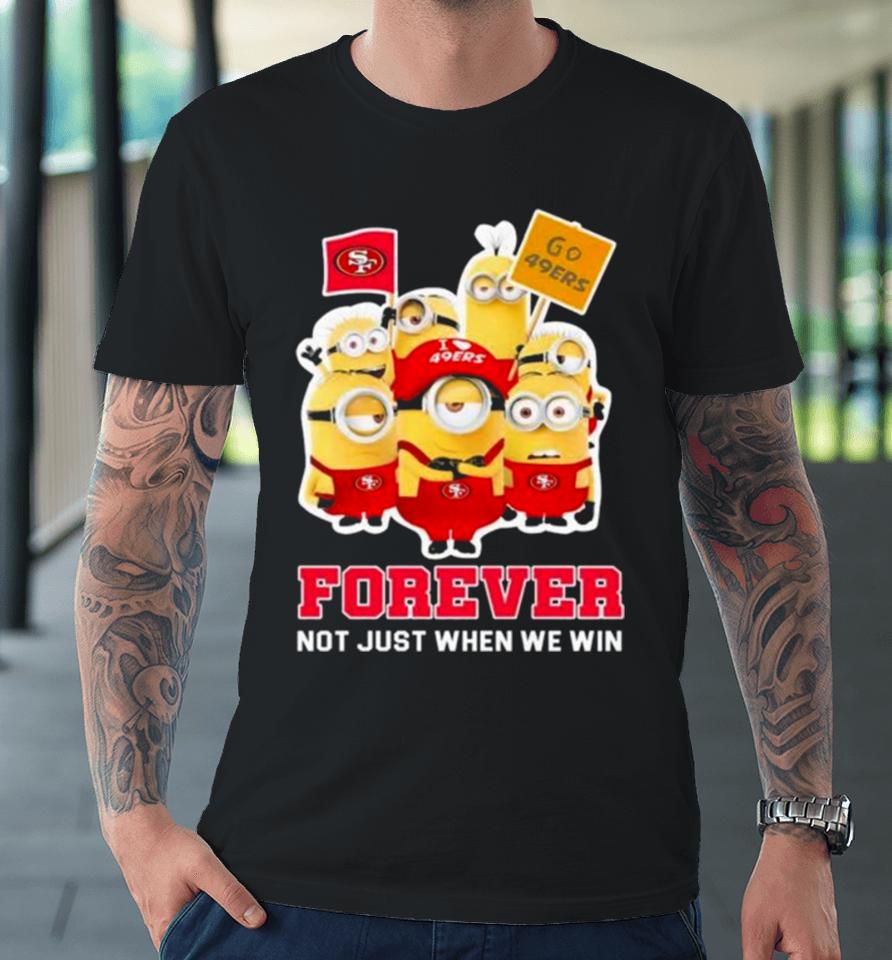 Minions San Francisco 49Ers 2024 Forever Not Just When We Win Premium T-Shirt