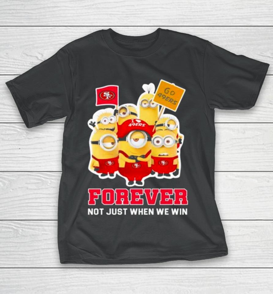 Minions San Francisco 49Ers 2024 Forever Not Just When We Win T-Shirt