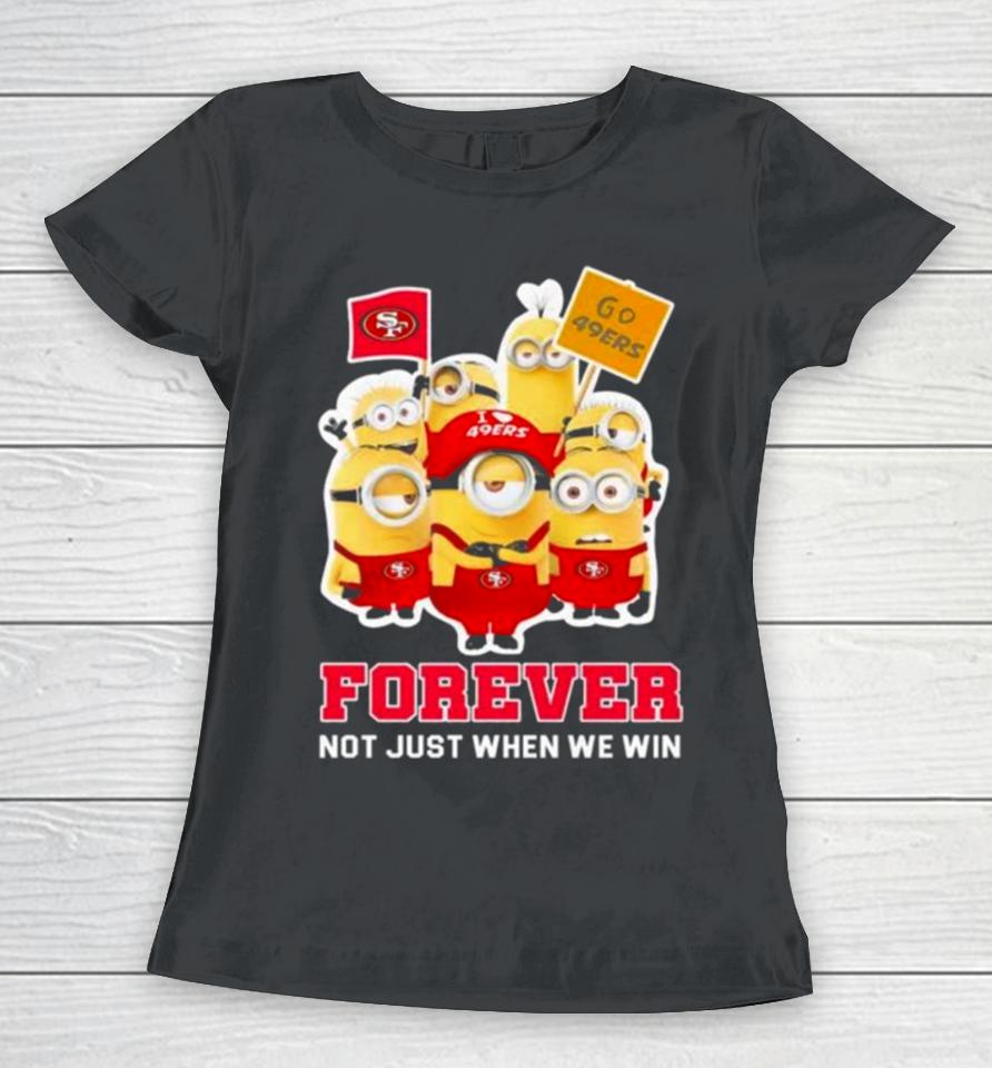 Minions San Francisco 49Ers 2024 Forever Not Just When We Win Women T-Shirt