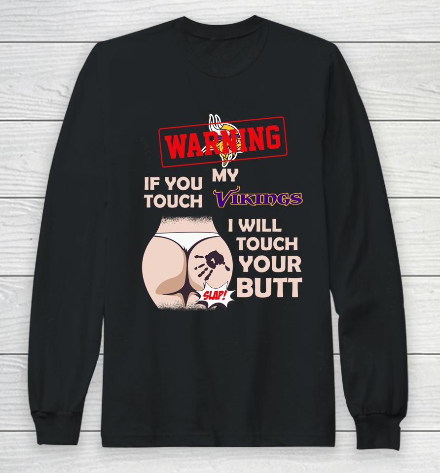 Minnesota Vikings Nfl Football Warning If You Touch My Team I Will Touch My Butt Long Sleeve T-Shirt