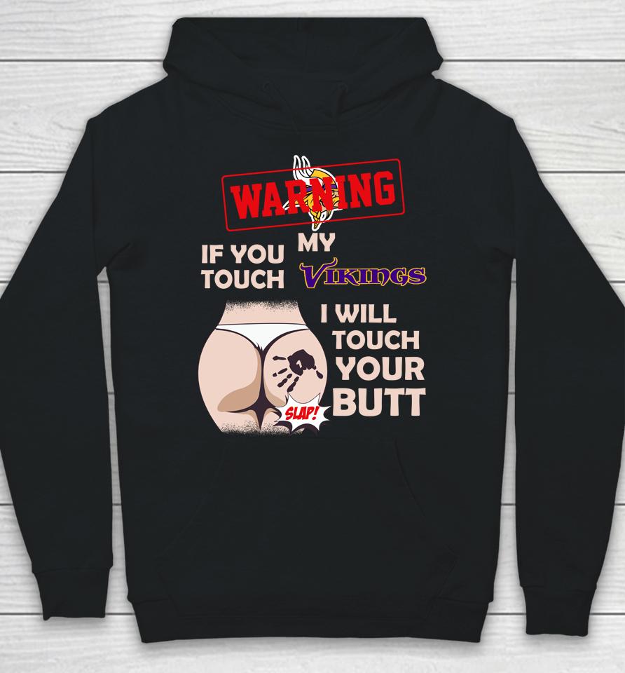 Minnesota Vikings Nfl Football Warning If You Touch My Team I Will Touch My Butt Hoodie