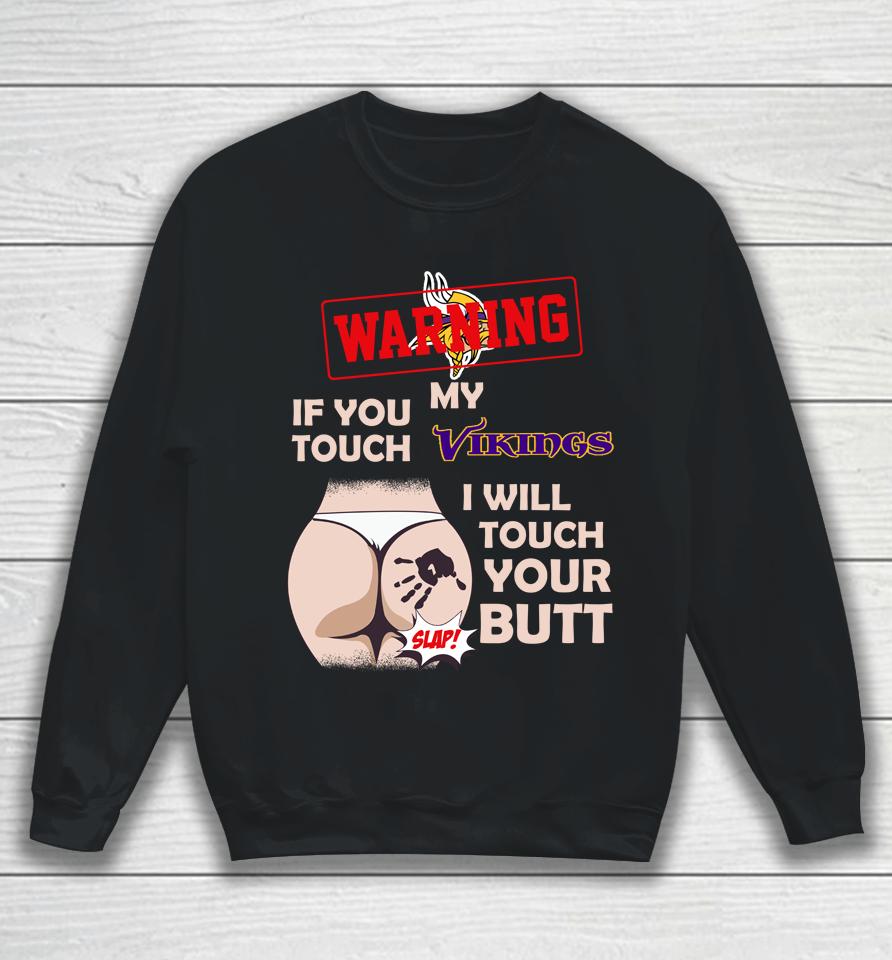Minnesota Vikings Nfl Football Warning If You Touch My Team I Will Touch My Butt Sweatshirt