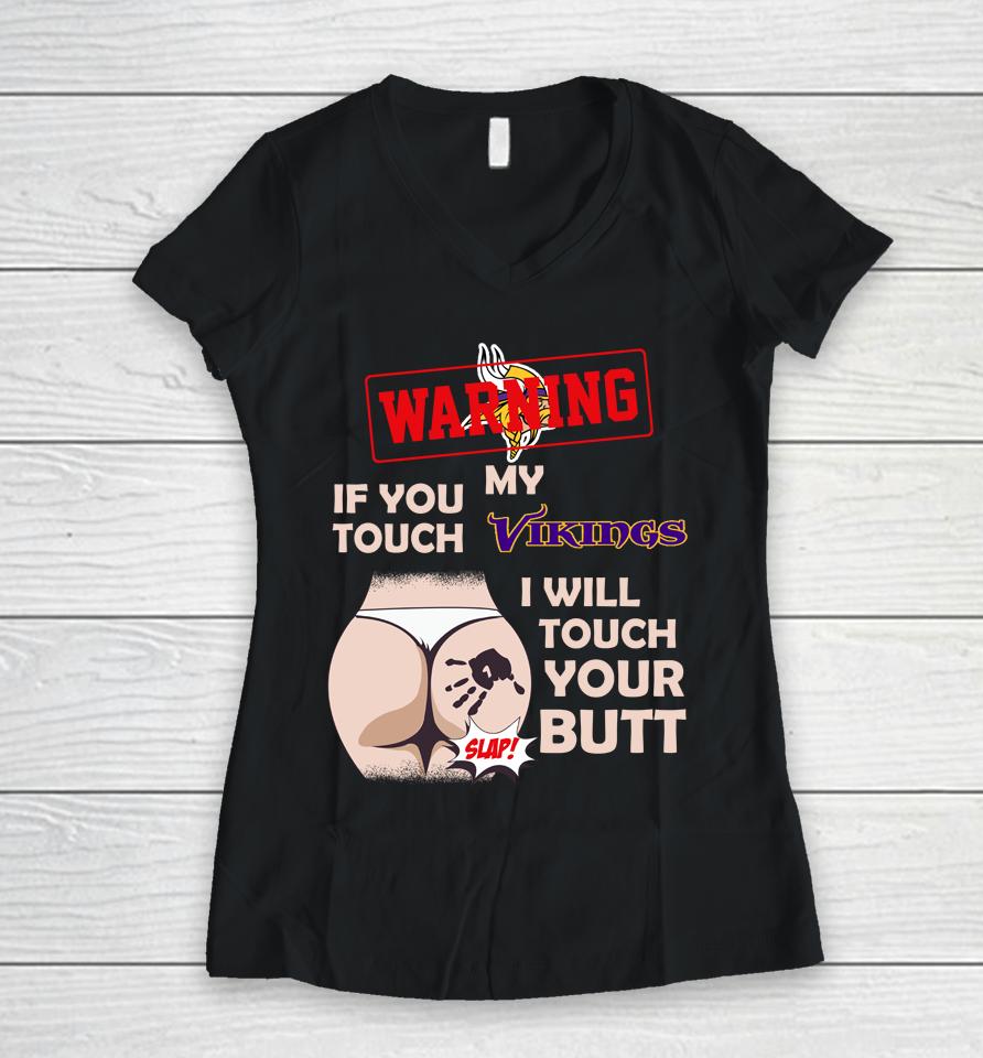 Minnesota Vikings Nfl Football Warning If You Touch My Team I Will Touch My Butt Women V-Neck T-Shirt