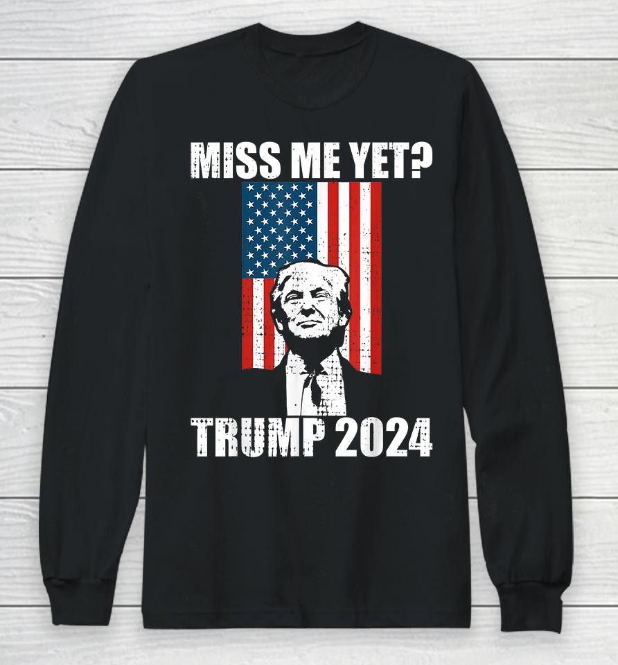Miss Me Yet Trump 2024 Long Sleeve T-Shirt