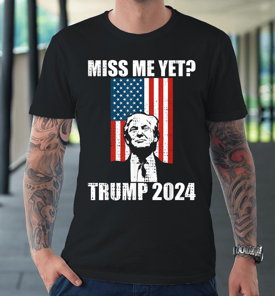 Miss Me Yet Trump 2024 Premium T-Shirt