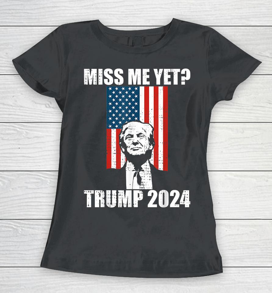 Miss Me Yet Trump 2024 Women T-Shirt