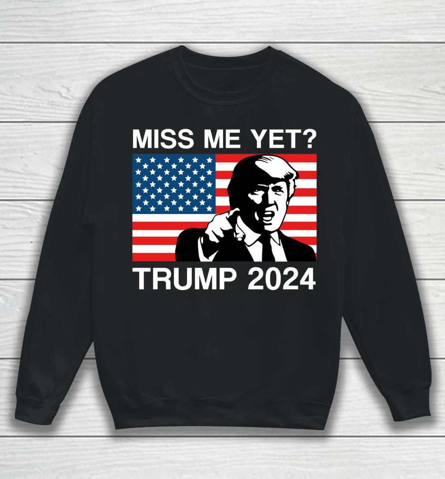 Miss Me Yet Trump 2024 Take America Back 2024 Trump Lover Sweatshirt