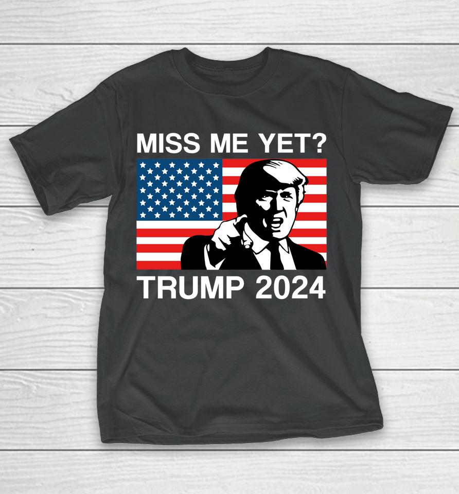 Miss Me Yet Trump 2024 Take America Back 2024 Trump Lover T-Shirt