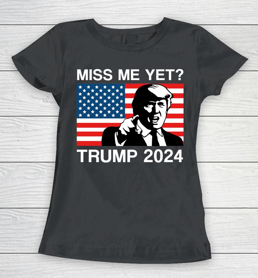 Miss Me Yet Trump 2024 Take America Back 2024 Trump Lover Women T-Shirt